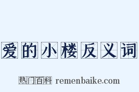 爱的小楼反义词是什么意思的图片